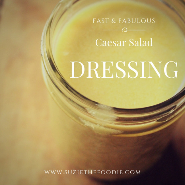 Fast & Fabulous Caesar Salad Dressing Recipe - Suzie The Foodie